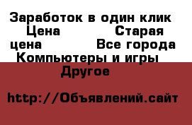 Заработок в один клик › Цена ­ 1 000 › Старая цена ­ 1 000 - Все города Компьютеры и игры » Другое   